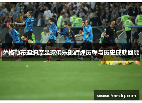 萨格勒布迪纳摩足球俱乐部辉煌历程与历史成就回顾