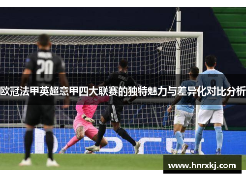 欧冠法甲英超意甲四大联赛的独特魅力与差异化对比分析